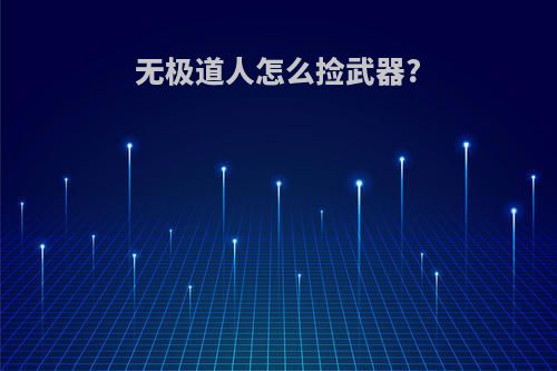 无极道人怎么捡武器?