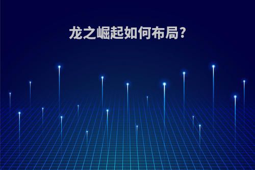 龙之崛起如何布局?