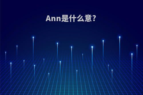 Ann是什么意?
