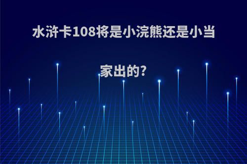 水浒卡108将是小浣熊还是小当家出的?