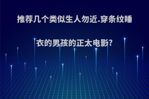 推荐几个类似生人勿近.穿条纹睡衣的男孩的正太电影?