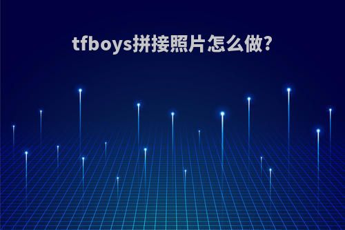 tfboys拼接照片怎么做?