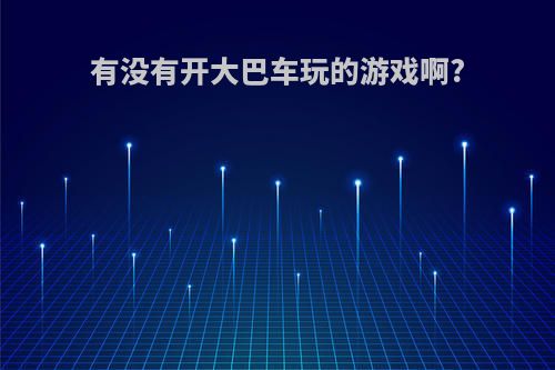 有没有开大巴车玩的游戏啊?