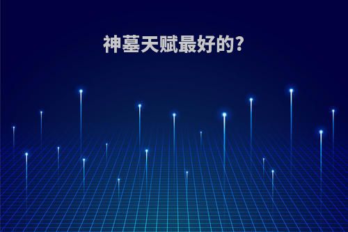 神墓天赋最好的?