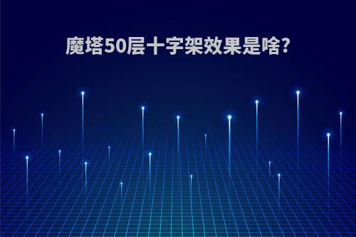 魔塔50层十字架效果是啥?