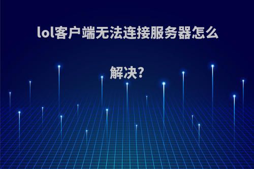lol客户端无法连接服务器怎么解决?