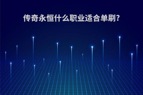 传奇永恒什么职业适合单刷?