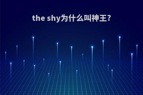the shy为什么叫神王?