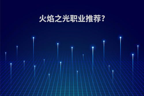 火焰之光职业推荐?