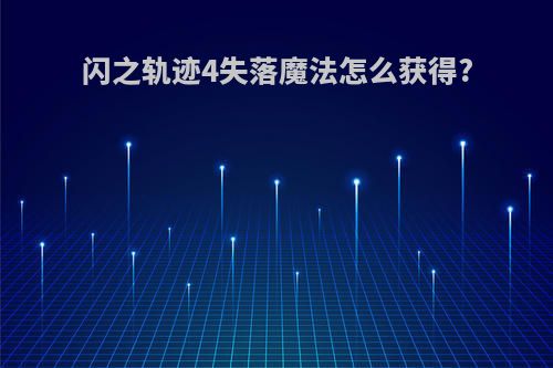 闪之轨迹4失落魔法怎么获得?