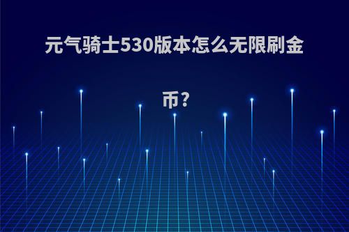 元气骑士530版本怎么无限刷金币?