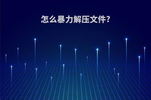 怎么暴力解压文件?