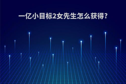 一亿小目标2女先生怎么获得?