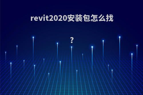revit2020安装包怎么找?