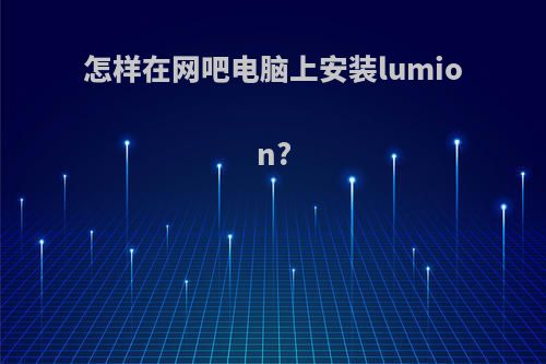 怎样在网吧电脑上安装lumion?