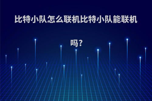 比特小队怎么联机比特小队能联机吗?