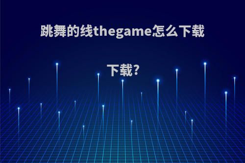 跳舞的线thegame怎么下载下载?