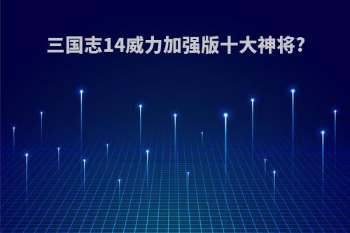 三国志14威力加强版十大神将?