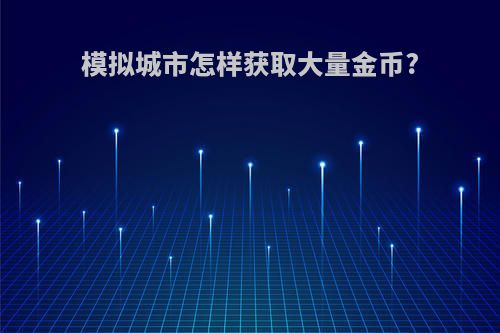 模拟城市怎样获取大量金币?