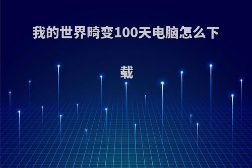 我的世界畸变100天电脑怎么下载