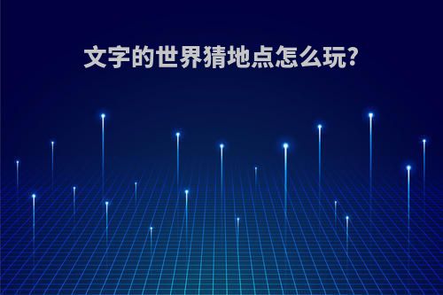 文字的世界猜地点怎么玩?