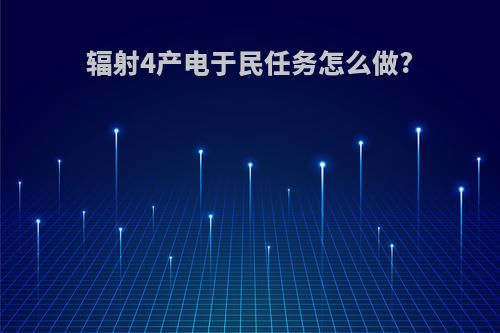 辐射4产电于民任务怎么做?