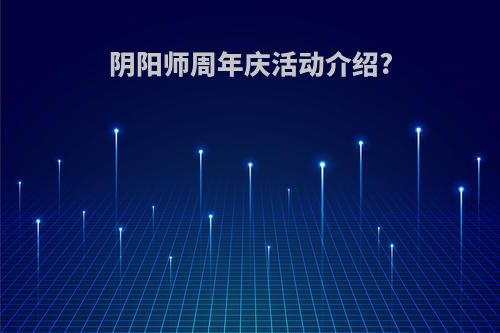 阴阳师周年庆活动介绍?