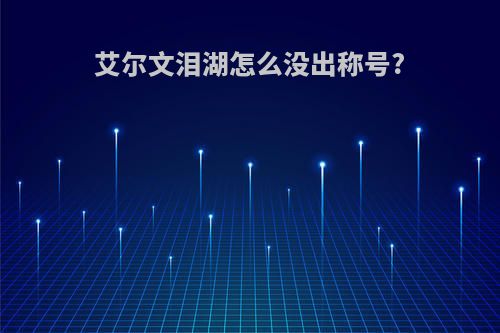艾尔文泪湖怎么没出称号?