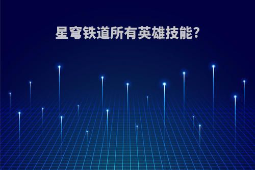 星穹铁道所有英雄技能?