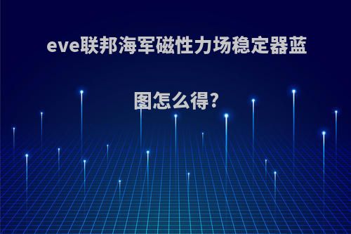 eve联邦海军磁性力场稳定器蓝图怎么得?
