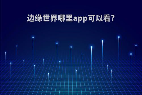 边缘世界哪里app可以看?
