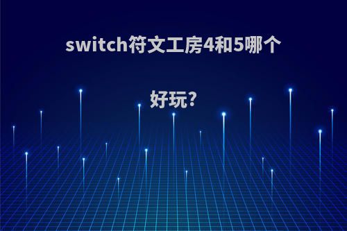 switch符文工房4和5哪个好玩?