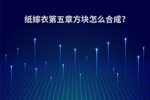 纸嫁衣第五章方块怎么合成?