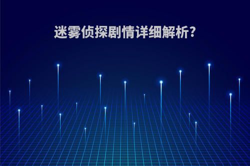 迷雾侦探剧情详细解析?