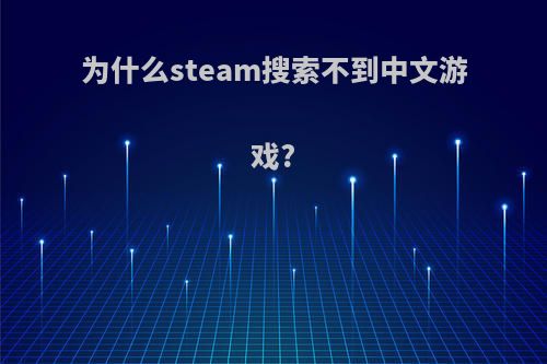 为什么steam搜索不到中文游戏?