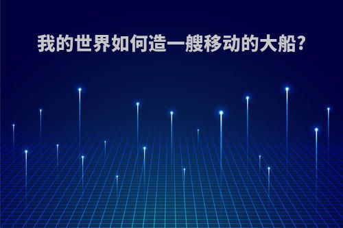 我的世界如何造一艘移动的大船?