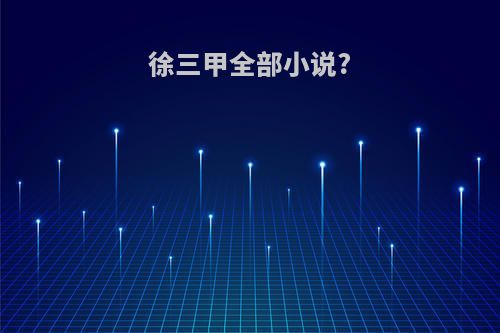 徐三甲全部小说?