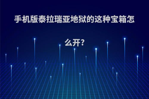 手机版泰拉瑞亚地狱的这种宝箱怎么开?