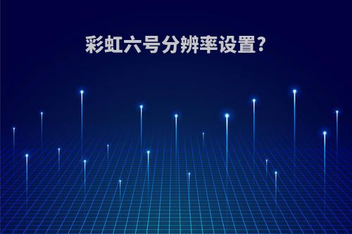 彩虹六号分辨率设置?