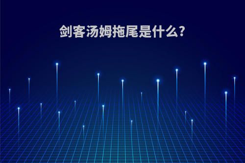 剑客汤姆拖尾是什么?