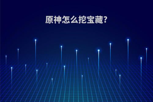 原神怎么挖宝藏?