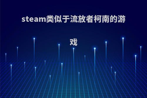 steam类似于流放者柯南的游戏