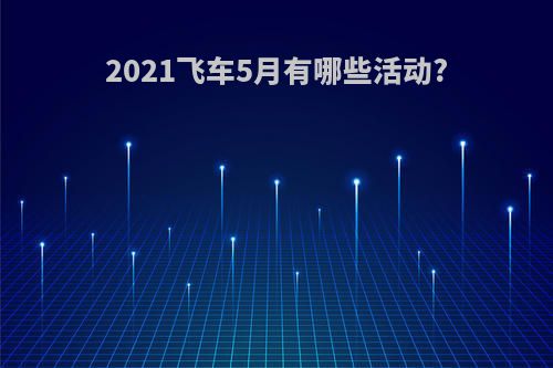 2021飞车5月有哪些活动?