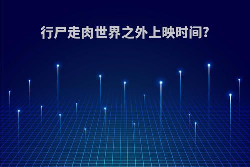 行尸走肉世界之外上映时间?