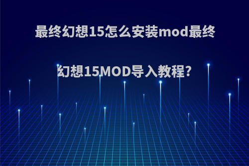 最终幻想15怎么安装mod最终幻想15MOD导入教程?