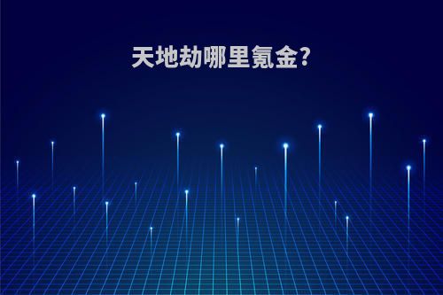 天地劫哪里氪金?