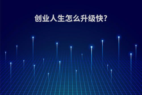创业人生怎么升级快?
