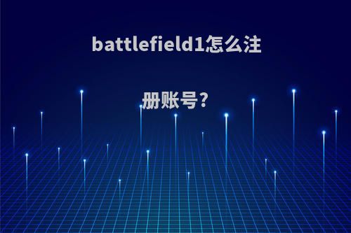 battlefield1怎么注册账号?