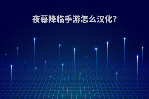 夜幕降临手游怎么汉化?