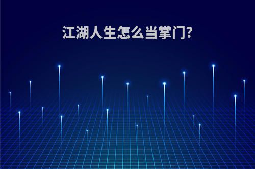 江湖人生怎么当掌门?